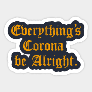 Everything's Corona Be Alright Sticker